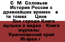 С. М. Соловьев,  «История России с древнейших времен» (в 29-ти томах.) › Цена ­ 370 000 - Все города Книги, музыка и видео » Книги, журналы   . Красноярский край,Игарка г.